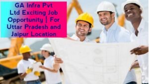 GA Infra Pvt Ltd Exciting Job Opportunity